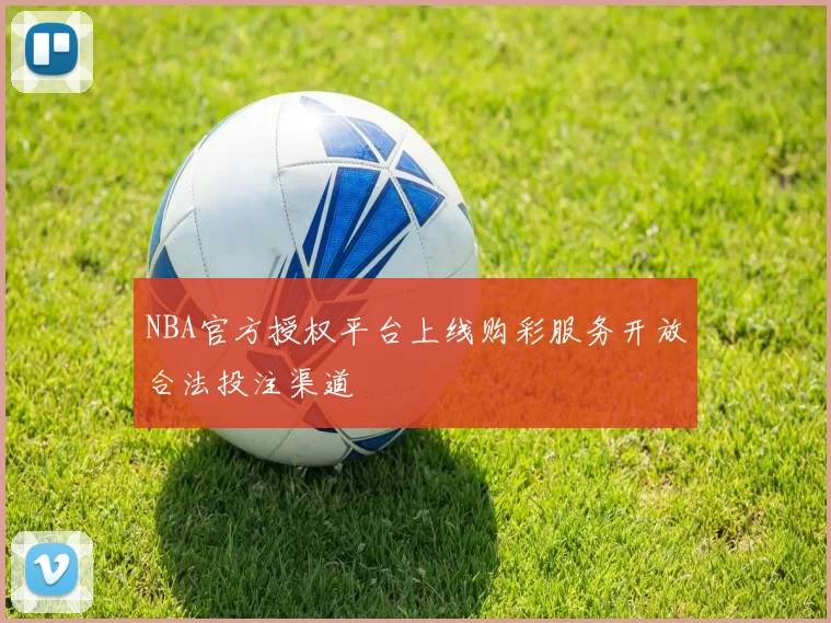 NBA官方授权平台上线购彩服务开放合法投注渠道