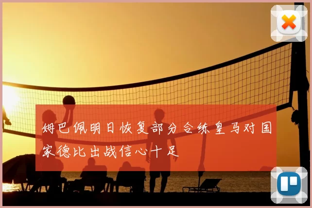 姆巴佩明日恢复部分合练皇马对国家德比出战信心十足