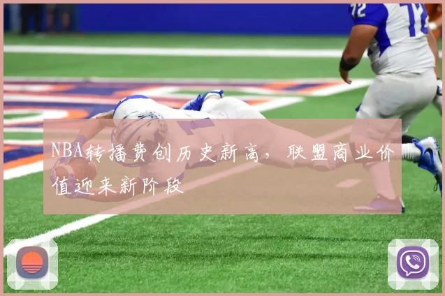 NBA转播费创历史新高，联盟商业价值迎来新阶段