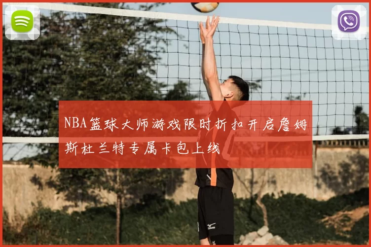 NBA篮球大师游戏限时折扣开启詹姆斯杜兰特专属卡包上线