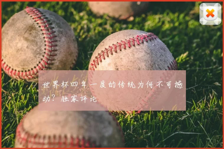 世界杯四年一度的传统为何不可撼动？独家评论