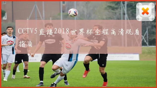 CCTV5直播2018世界杯全程高清观看指南