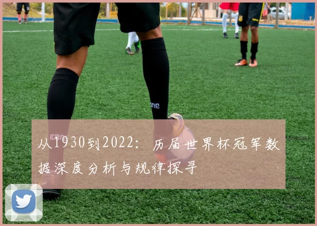从1930到2022：历届世界杯冠军数据深度分析与规律探寻