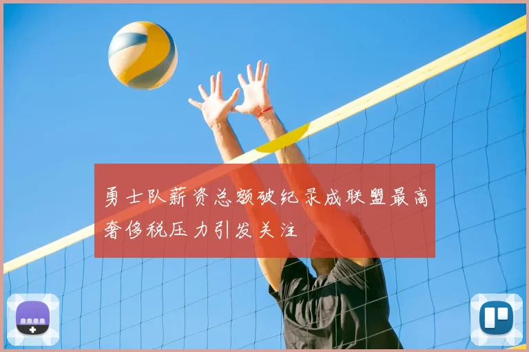 勇士队薪资总额破纪录成联盟最高奢侈税压力引发关注