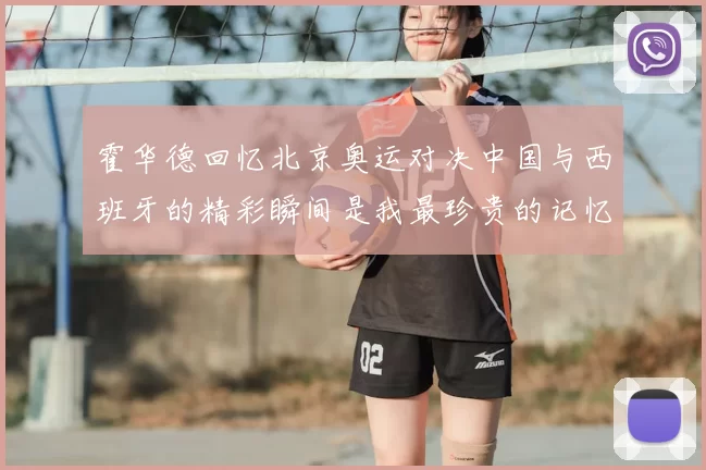 霍华德回忆北京奥运对决中国与西班牙的精彩瞬间是我最珍贵的记忆之一