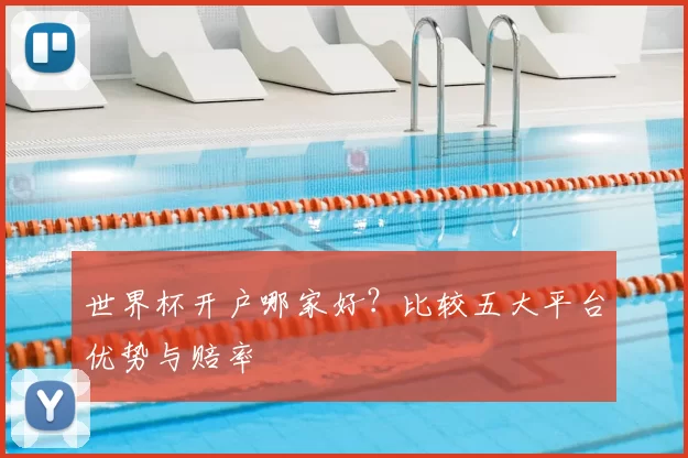 世界杯开户哪家好？比较五大平台优势与赔率