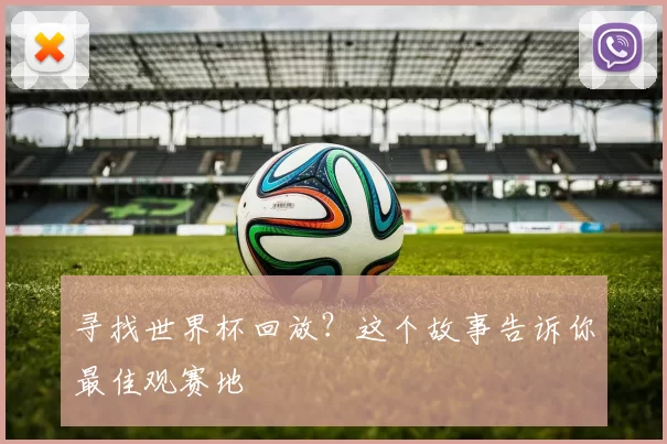 寻找世界杯回放？这个故事告诉你最佳观赛地