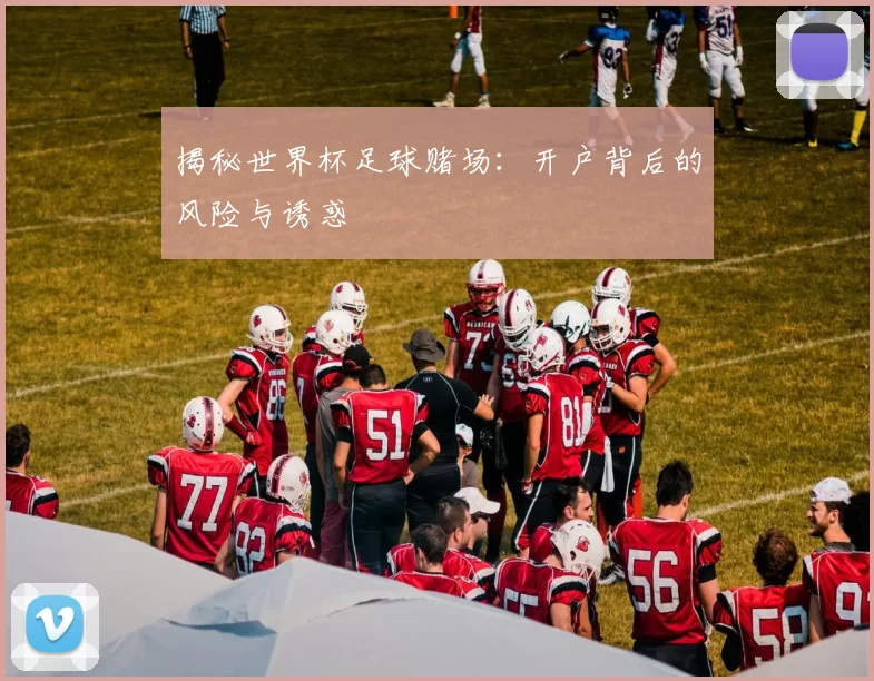 揭秘世界杯足球赌场：开户背后的风险与诱惑