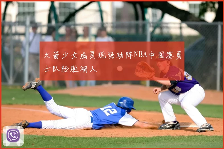 火箭少女成员现场助阵NBA中国赛勇士队险胜湖人