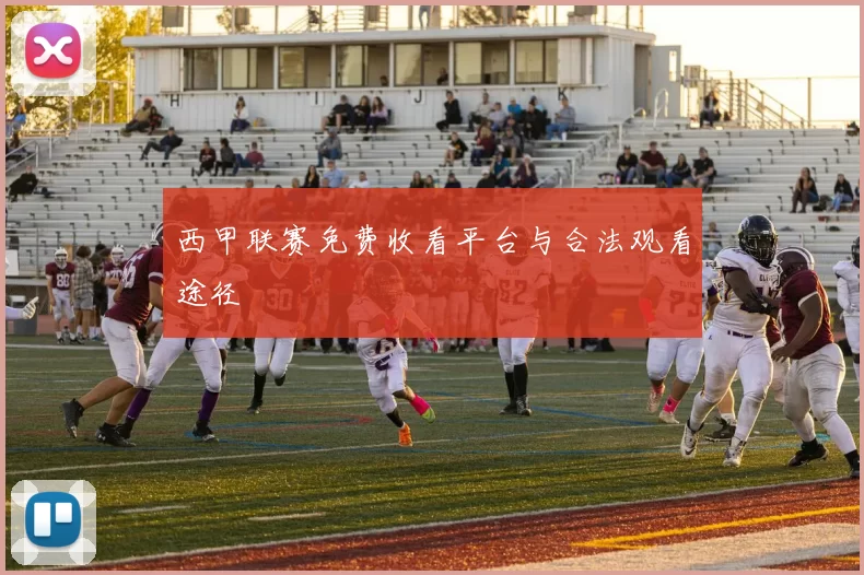 西甲联赛免费收看平台与合法观看途径
